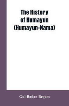 Paperback The History Of Humayun (Humayun-Nama) Book