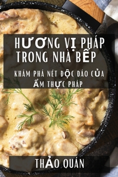 Paperback Hương Vị Pháp Trong Nhà Bếp: Khám Phá Nét Độc Đáo Của Ẩm Thực Pháp [Vietnamese] Book
