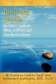 Paperback Disclosing Secrets: An Addict's Guide for When, to Whom, and How Much to Reveal Book