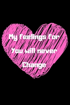 my feelings for youu will never change: Valentine's Day gift, birthday gift, Notebook Lined Journal - 6"x9"- 120 pages cute Cover | Love... husband or wife or girlfriend or boyfriend |