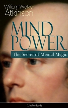 Paperback Mind Power: The Secret of Mental Magic (Unabridged): Uncover the Dynamic Mental Principle Pervading All Space, Immanent in All Things, Manifesting in Book
