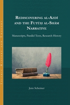 Rediscovering al-Azdi and the Futuh al-Sham Narrative: Manuscripts, Parallel Texts, Research History (Islamic History and Thought)