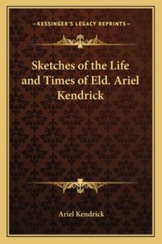 Sketches Of The Life And Times Of Eld. Ariel Kendrick