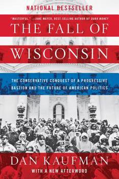 Paperback The Fall of Wisconsin: The Conservative Conquest of a Progressive Bastion and the Future of American Politics Book