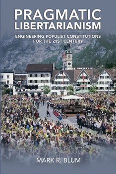 Paperback Pragmatic Libertarianism: Engineering populist constitutions for the 21st century Book