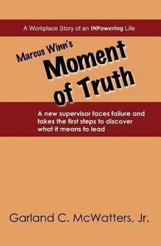 Paperback Marcus Winn's Moment of Truth: A new supervisor faces failure and takes the first steps to confront his worst enemy. (A Workplace Story of an INPowering Life) Book