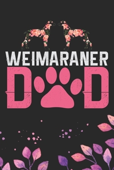 Weimaraner Dad: Cool Weimaraner Dog Journal Notebook - Weimaraner Puppy Lover Gifts – Funny Weimaraner Dog Notebook - Weimaraner Owner Gifts – Weimaraner Dad & Mom Gifts. 6 x 9 in 120 pages