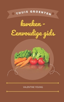 Paperback Thuis groenten kweken - Eenvoudige gids [Dutch] Book