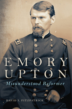 Emory Upton: Misunderstood Reformer - Book #60 of the Campaigns and Commanders