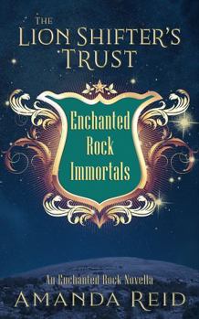 Paperback The Lion Shifter's Trust: An Enchanted Rock Immortals Novella (The Enchanted Rock Immortals) Book