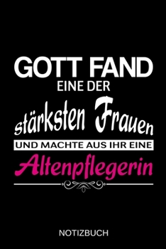 Gott fand eine der stärksten Frauen und machte aus ihr eine Altenpflegerin: A5 Notizbuch | Liniert 120 Seiten | Geschenk/Geschenkidee zum Geburtstag | ... | Muttertag | Namenstag (German Edition)