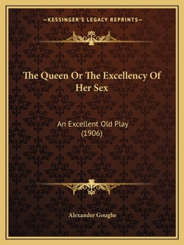 Paperback The Queen or the Excellency of Her Sex: An Excellent Old Play (1906) Book
