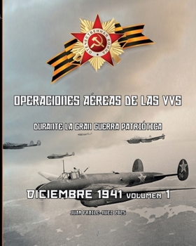Diciembre 1941, Volumen 1: Operaciones aéreas de las VVS durante la Gran Guerra Patriótica (Spanish Edition)