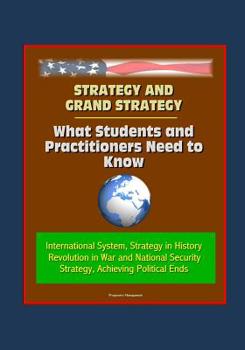 Paperback Strategy and Grand Strategy: What Students and Practitioners Need to Know - International System, Strategy in History, Revolution in War and Nation Book