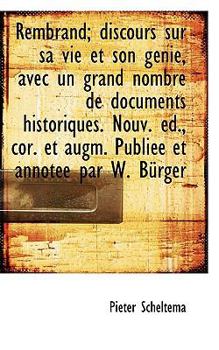 Paperback Rembrand; Discours Sur Sa Vie Et Son G Nie, Avec Un Grand Nombre de Documents Historiques. Nouv. D. Book