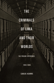 Paperback The Criminals of Lima and Their Worlds: The Prison Experience, 1850-1935 Book