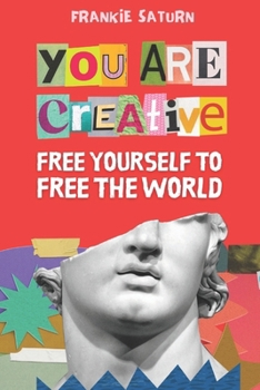 You Are Creative: Free Yourself to Free the World