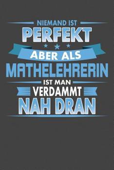 Niemand Ist Perfekt Aber Als Mathelehrerin Ist Man Verdammt Nah Dran: Praktischer Wochenplaner f�r ein ganzes Jahr - 15x23cm (ca. DIN A5)