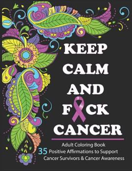 Paperback Keep Calm And F*ck Cancer: Adult Coloring Book Full of Stress-Relieving Coloring Pages to Support Cancer Survivors & Cancer Awareness Book