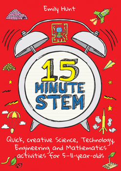 Paperback 15-Minute Stem: Quick, Creative Science, Technology, Engineering and Mathematics Activities for 5-11 Year-Olds Book