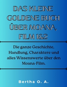 Paperback Das Kleine Goldene Buch Über Moana, Film 1&2: Die ganze Geschichte, Handlung, Charaktere und alles Wissenswerte über den Moana-Film. [German] Book