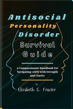 Paperback Antisocial Personality Disorder Survival Guide: A Compassionate Handbook for Navigating ASPD with Strength and Clarity Book