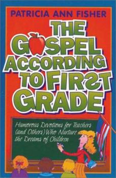 Paperback The Gospel According to First Grade: Humorous Devotions for Teachers (And Others) Who Nurture the Dreams of Children Book