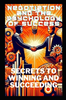 Negotiation and Psychology of Success: Secrets to Winning and Succeeding (ENGLISH BOOK OF SUCCESS)
