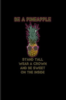 Be A Pineapple Stand Tall Wear A Crown And Be Sweet On The Inside: Fresh Fruit Quotes 2020 Planner | Weekly & Monthly Pocket Calendar | 6x9 Softcover Organizer | For Exotic & Tropical Stuff Fans