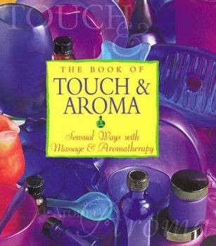 Hardcover The Book of Touch & Aroma: Sensual Ways with Massage & Aromatherapy Book