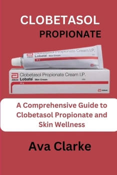 Paperback Clobetasol Propionate: A Comprehensive Guide To Clobetasol Propionate And Skin Wellness Book