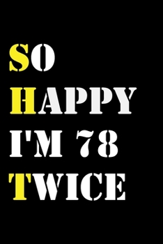 So Happy I'm 78 Twice: Funny 156Year Old Gift Journal / Hilarious Gag 156 Birthday Notebook: So Happy I'm 78 Twice:Lined Notebook / Journal Gift, 120 Pages, 6x9, Soft Cover, Matte Finish