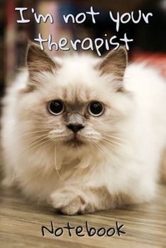I'm Not Your Therapist Notebook: - Fluffy Cream-White Ragdoll - Funny Cat Saying 6x9 Inches 120 Pages With Kitten Illustrations On Each Page For ... Your Favorite Kitty Each Time You Write In It