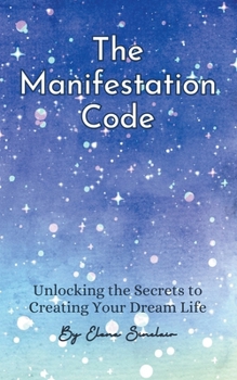 Paperback The Manifestation Code: Unlocking the Secrets to Creating Your Dream Life Book