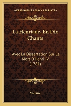 Paperback La Henriade, En Dix Chants: Avec La Dissertation Sur La Mort D'Henri IV (1781) Book