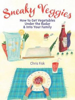 Paperback Sneaky Veggies: How to Get Vegetables Under the Radar and Into Your Family Book