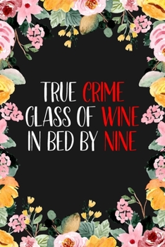 True Crime Glass Of Wine In Bed By Nine: True Crime Journal For Murderino Fans of True Crime, Murders and Serial Killers Cases - 6x9" 120 Pages Lined Notebook