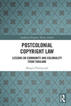 Postcolonial Copyright Law: Lessons on Community and Coloniality from Thailand (Intellectual Property, Theory, Culture)