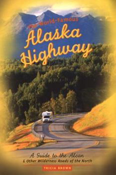 Paperback The World-Famous Alaska Highway: A Guide to the Alcan & Other Wilderness Roads of the North Book