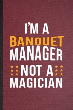 Paperback I'm a Banquet Manager Not a Magician: Lined Notebook For Banquet Feast Wine Dine. Ruled Journal For Gala Dinner Meal Party. Unique Student Teacher Bla Book