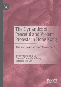 Paperback The Dynamics of Peaceful and Violent Protests in Hong Kong: The Anti-Extradition Movement Book