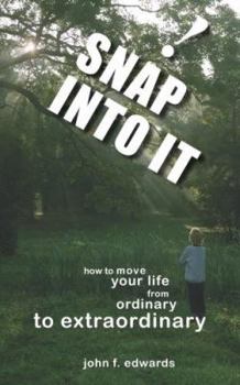 Paperback SNAP Into It- How to Move Your Life From Ordinary to Extraordinary Book