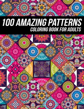 Paperback 100 Amazing Pattern Coloring Book for Adults: Beautiful Coloring Book with Geometric Shapes and Intricate Pattern Designs for Relaxation and Stress Re Book