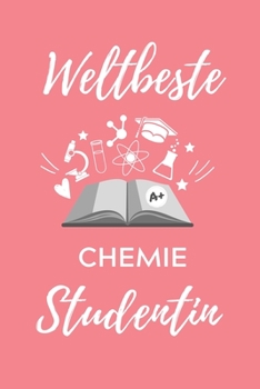 WELTBESTE CHEMIE STUDENTIN: A5 Geschenkbuch TAGEBUCH für Chemie Fans | Geschenk fuer Studenten | zum Schulabschluss | Semesterstart | bestandene Pruefung | Chemiker | Studium (German Edition)