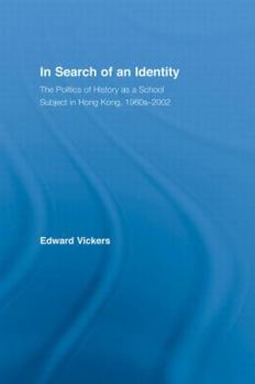 In Search of an Identity: The Politics of History Teaching in Hong Kong, 1960s-2000