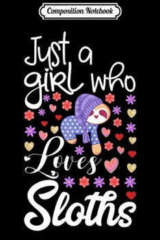 Composition Notebook: Cute Sloth Graphic Gift Just a Girl Who Loves Sloths Premium  Journal/Notebook Blank Lined Ruled 6x9 100 Pages