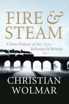 Hardcover Fire & Steam: A New History of the Railways in Britain Book