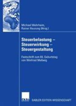 Steuerbelastung - Steuerwirkung - Steuergestaltung: Festschrift Zum 65. Geburtstag Von Winfried Mellwig