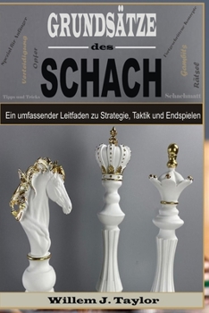 Grundsätze des schach: Ein umfassender Leitfaden zu Strategie, Taktik und Endspielen (German Edition)