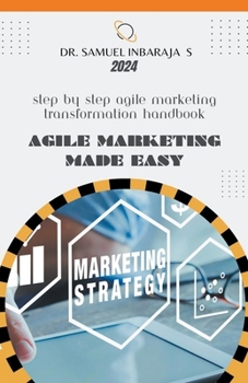 Paperback Agile Marketing Made Easy: Step by Step Agile Marketing Transformation Handbook Book